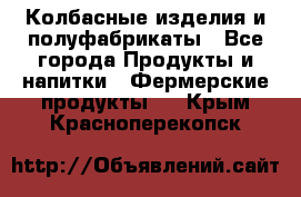 Колбасные изделия и полуфабрикаты - Все города Продукты и напитки » Фермерские продукты   . Крым,Красноперекопск